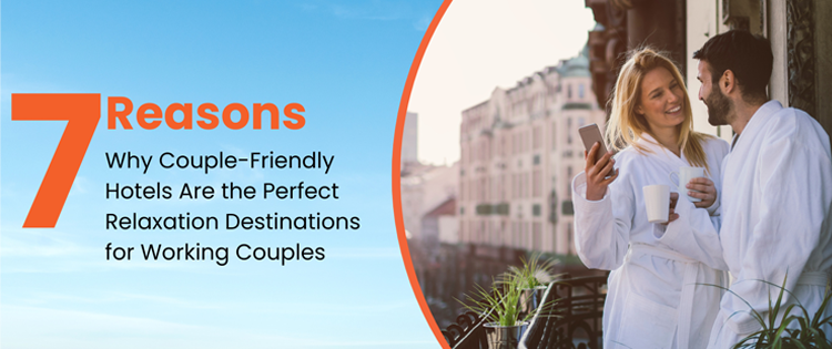 Reasons Why Couple Friendly Hotels Are The Perfect Relaxation Destinations