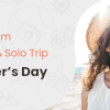Why Every Mom Should Take A Solo Trip This Mother's Day