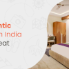 Hidden Gems of India: Top 5 Hotel Stays for Your Next Romantic Retreat