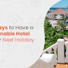 9 Simple Ways to Have a More Sustainable Hotel Stay on Your Next Holiday