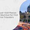 Top 10 Must-Visit Places in Mumbai for First-Time Travellers